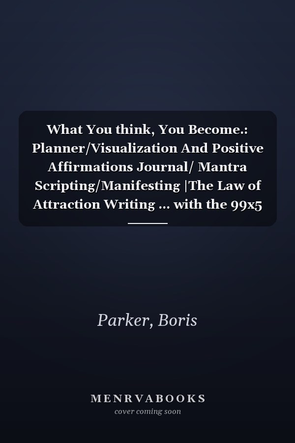 What You think, You Become.: Planner/Visualization And Positive Affirmations Journal/ Mantra Scripting/Manifesting |The Law of Attraction Writing ... with the 99x5 Manifestation Technique .