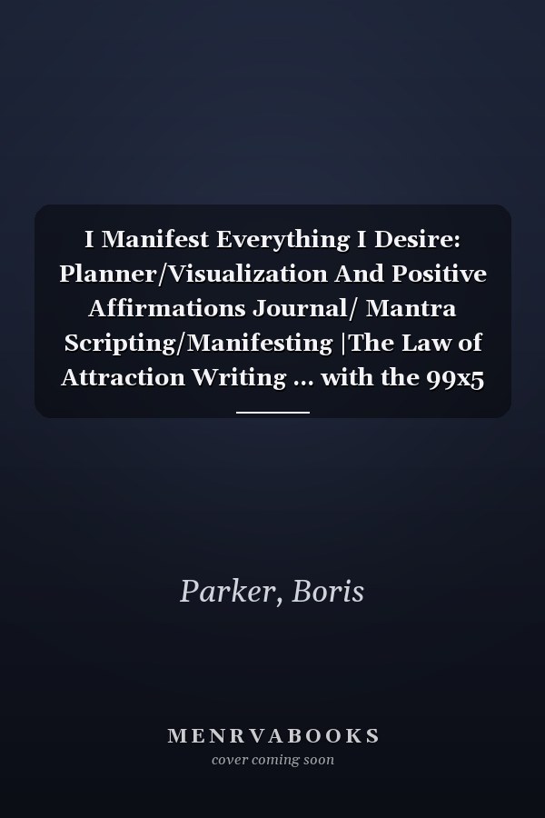 I Manifest Everything I Desire: Planner/Visualization And Positive Affirmations Journal/ Mantra Scripting/Manifesting |The Law of Attraction Writing ... with the 99x5 Manifestation Technique .