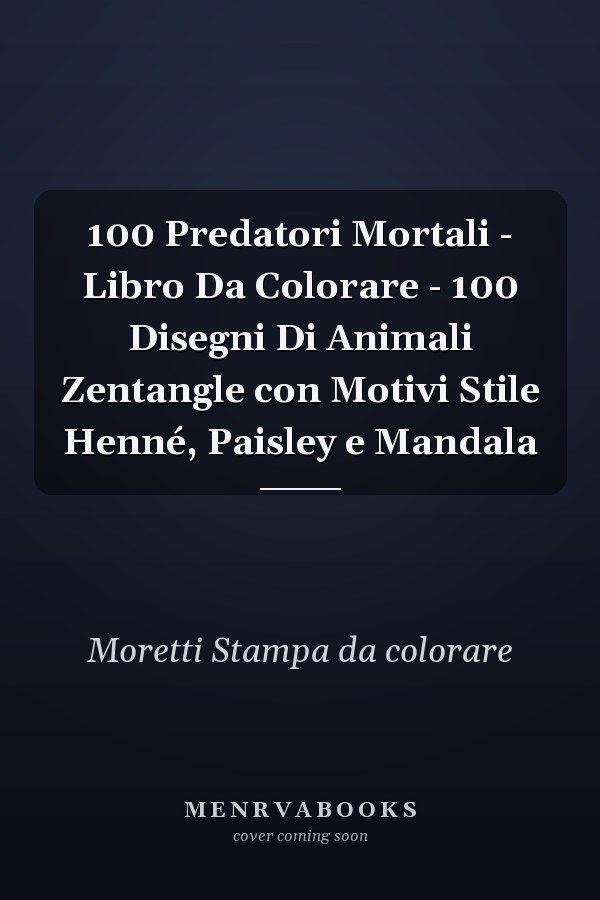 100 Predatori Mortali - Libro Da Colorare - 100 Disegni Di Animali Zentangle con Motivi Stile Henné, Paisley e Mandala