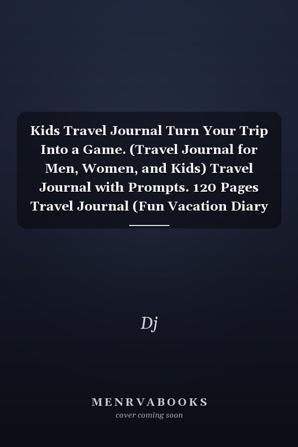 Kids Travel Journal Turn Your Trip Into a Game. (Travel Journal for Men, Women, and Kids) Travel Journal with Prompts. 120 Pages Travel Journal (Fun Vacation Diary for Children) Write about Your Adventures!