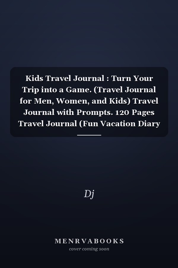Kids Travel Journal : Turn Your Trip into a Game. (Travel Journal for Men, Women, and Kids) Travel Journal with Prompts. 120 Pages Travel Journal (Fun Vacation Diary for Children) Write about Your Adventures!