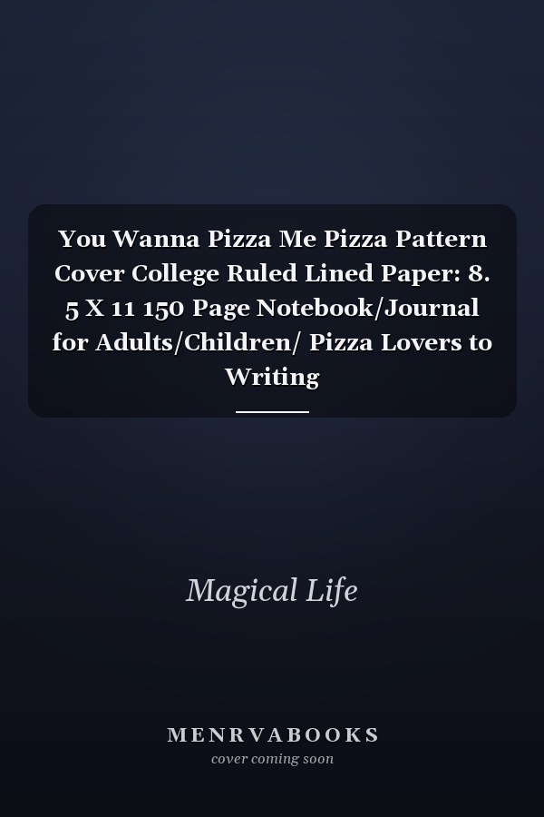 You Wanna Pizza Me Pizza Pattern Cover College Ruled Lined Paper: 8. 5 X 11 150 Page Notebook/Journal for Adults/Children/ Pizza Lovers to Writing