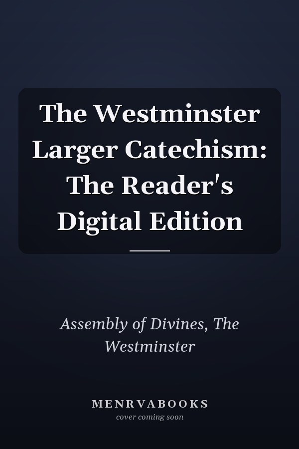 The Westminster Larger Catechism: The Reader's Digital Edition