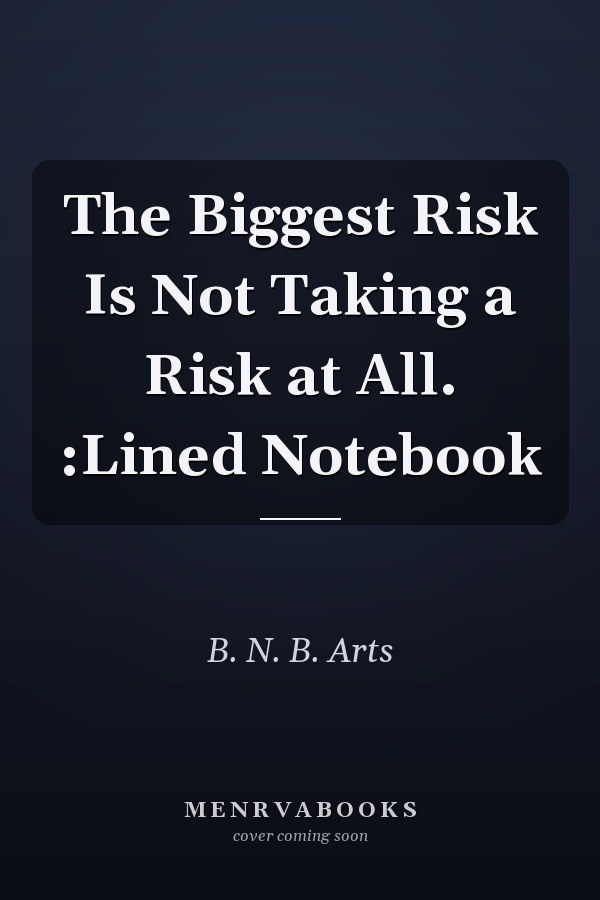 The Biggest Risk Is Not Taking a Risk at All. :Lined Notebook