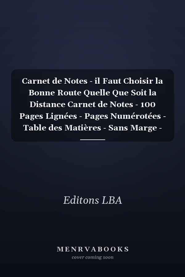 Carnet de Notes - il Faut Choisir la Bonne Route Quelle Que Soit la Distance Carnet de Notes - 100 Pages Lignées - Pages Numérotées - Table des Matières - Sans Marge - Format Pratique 15,2 X 22,8 Cm (6x9 Po)