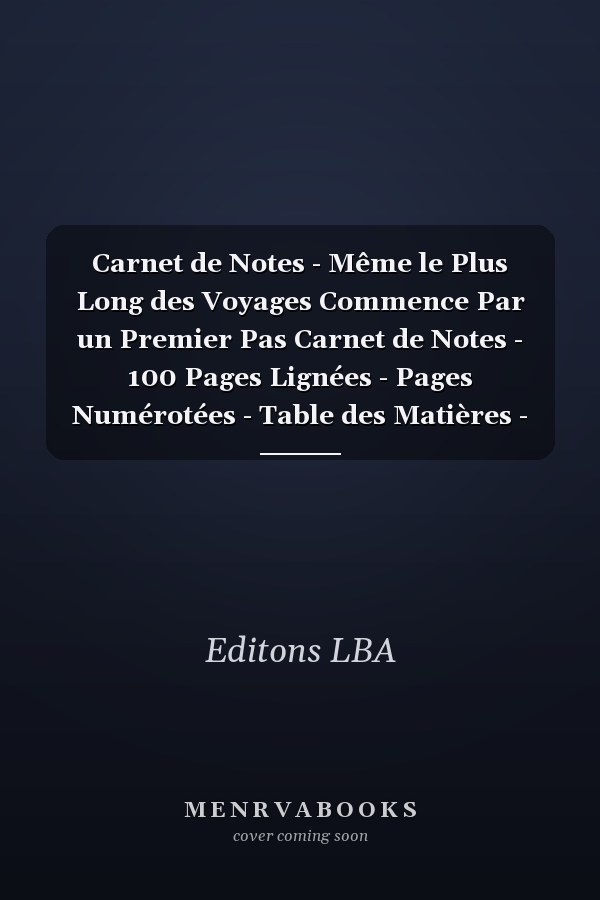 Carnet de Notes - Même le Plus Long des Voyages Commence Par un Premier Pas Carnet de Notes - 100 Pages Lignées - Pages Numérotées - Table des Matières - Sans Marge - Format Pratique 15,2 X 22,8 Cm (6x9 Po)