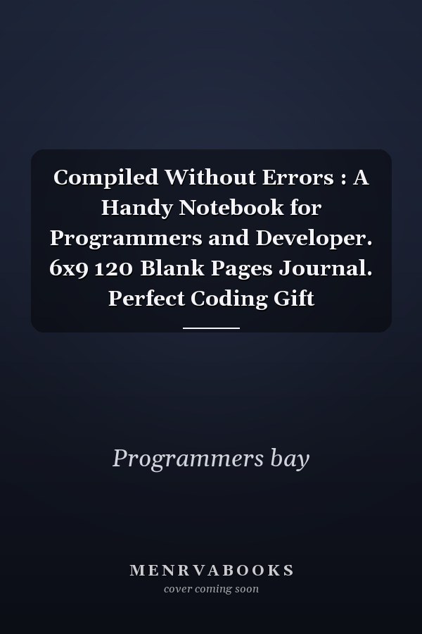 Compiled Without Errors : A Handy Notebook for Programmers and Developer. 6x9 120 Blank Pages Journal. Perfect Coding Gift
