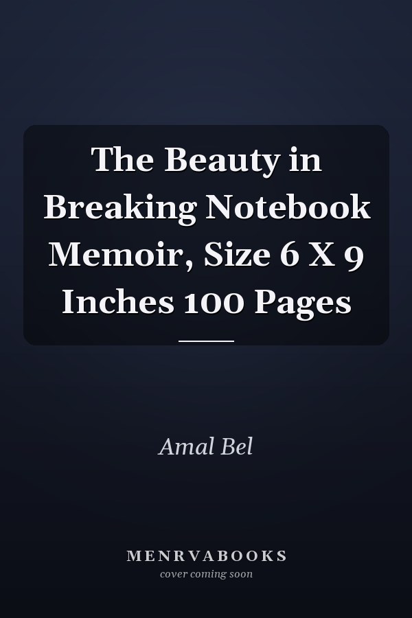 The Beauty in Breaking Notebook Memoir, Size 6 X 9 Inches 100 Pages