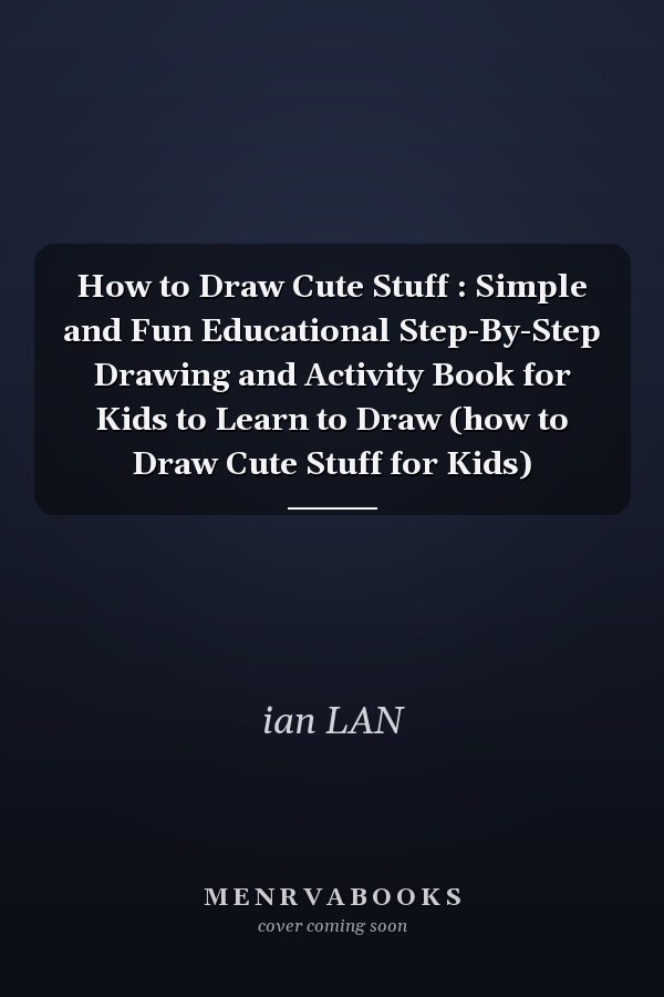 How to Draw Cute Stuff : Simple and Fun Educational Step-By-Step Drawing and Activity Book for Kids to Learn to Draw (how to Draw Cute Stuff for Kids)