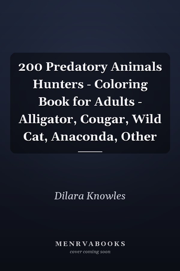 200 Predatory Animals Hunters - Coloring Book for Adults - Alligator, Cougar, Wild Cat, Anaconda, Other