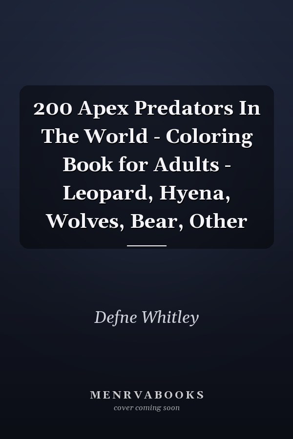200 Apex Predators In The World - Coloring Book for Adults - Leopard, Hyena, Wolves, Bear, Other