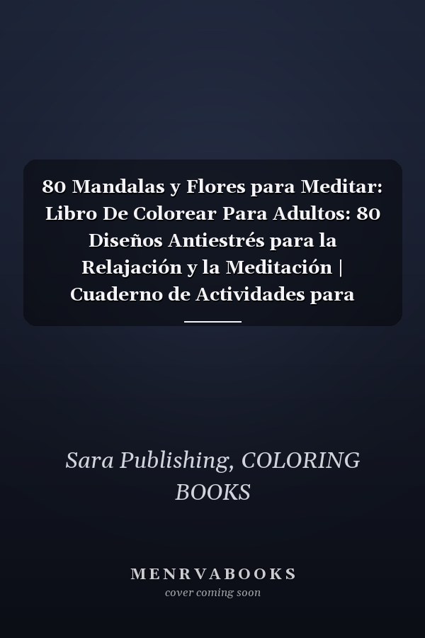 80 Mandalas y Flores para Meditar: Libro De Colorear Para Adultos: 80 Diseños Antiestrés para la Relajación y la Meditación | Cuaderno de Actividades para Adultos | Arte-terapia