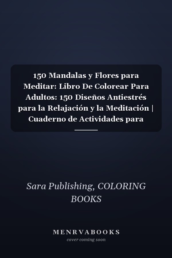 150 Mandalas y Flores para Meditar: Libro De Colorear Para Adultos: 150 Diseños Antiestrés para la Relajación y la Meditación | Cuaderno de Actividades para Adultos | Arte-terapia (Spanish Edition)
