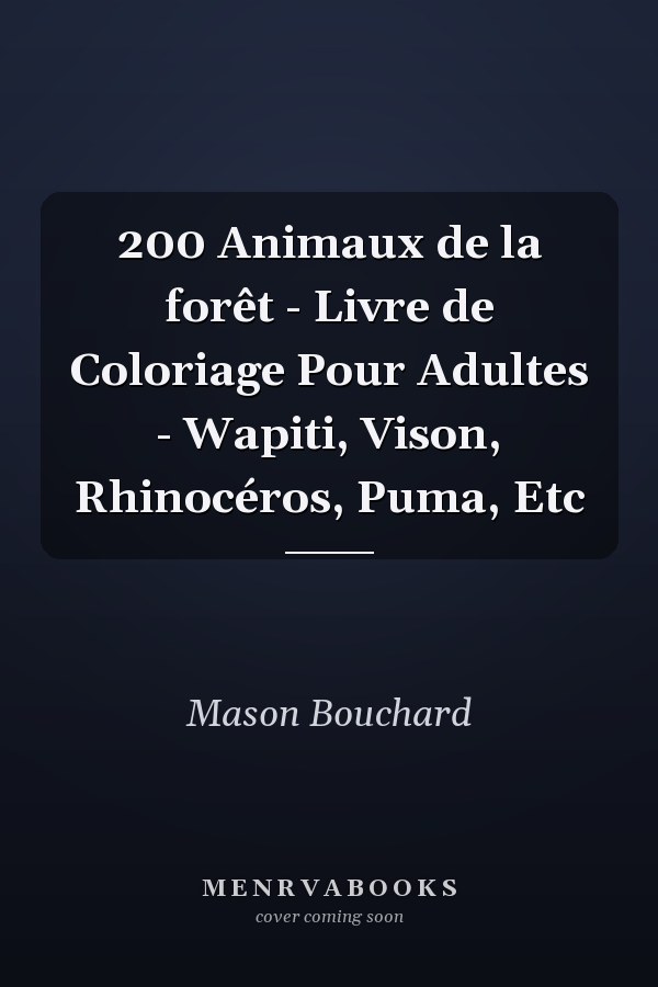 200 Animaux de la forêt - Livre de Coloriage Pour Adultes - Wapiti, Vison, Rhinocéros, Puma, Etc