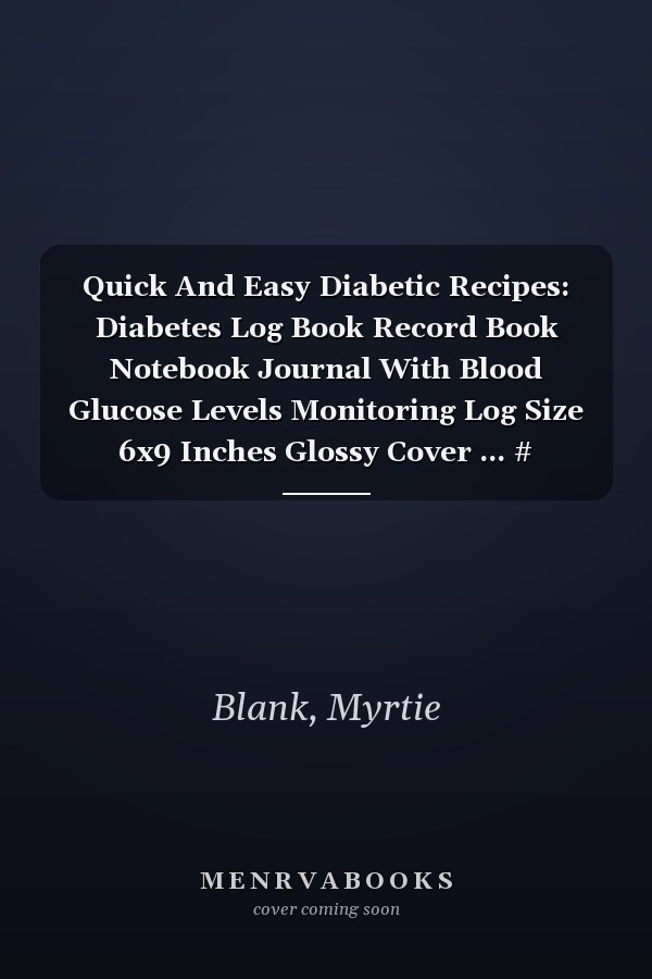 Quick And Easy Diabetic Recipes: Diabetes Log Book Record Book Notebook Journal With Blood Glucose Levels Monitoring Log Size 6x9 Inches Glossy Cover ... # Hypertension 100 Pages Standard Print.