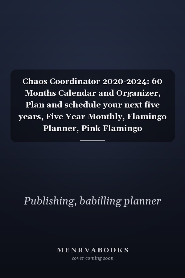 Chaos Coordinator 2020-2024: 60 Months Calendar and Organizer, Plan and schedule your next five years, Five Year Monthly, Flamingo Planner, Pink Flamingo