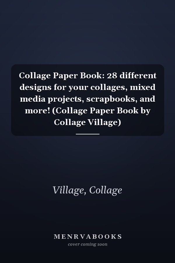 Collage Paper Book: 28 different designs for your collages, mixed media projects, scrapbooks, and more! (Collage Paper Book by Collage Village)