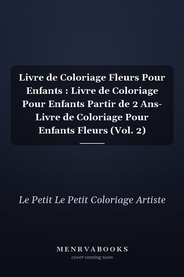 Livre de Coloriage Fleurs Pour Enfants : Livre de Coloriage Pour Enfants  Partir de 2 Ans- Livre de Coloriage Pour Enfants Fleurs (Vol. 2)
