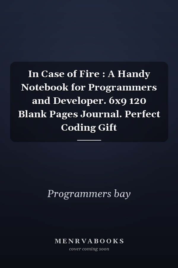 In Case of Fire : A Handy Notebook for Programmers and Developer. 6x9 120 Blank Pages Journal. Perfect Coding Gift