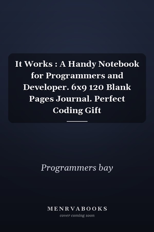 It Works : A Handy Notebook for Programmers and Developer. 6x9 120 Blank Pages Journal. Perfect Coding Gift