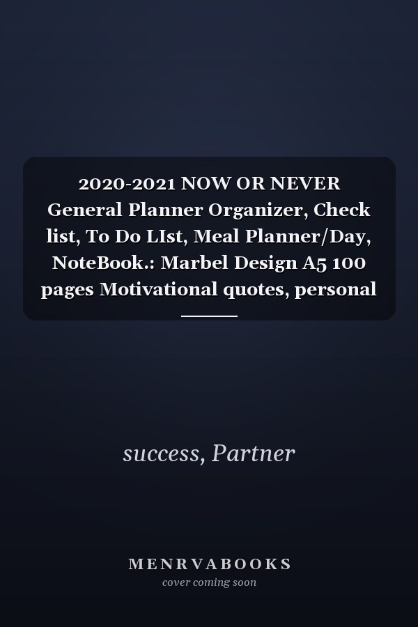 2020-2021 NOW OR NEVER General Planner Organizer, Check list, To Do LIst, Meal Planner/Day, NoteBook.: Marbel Design A5 100 pages Motivational quotes, personal development planner (French Edition)