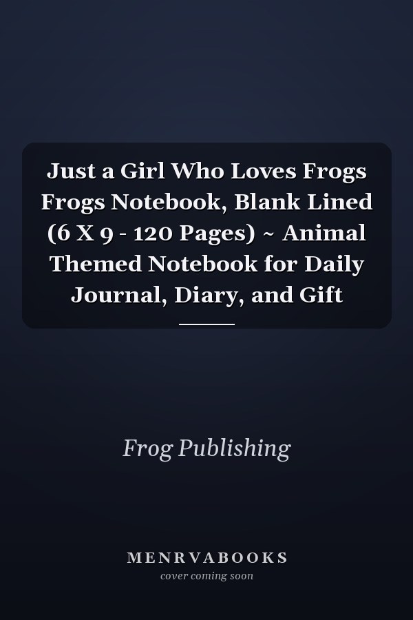 Just a Girl Who Loves Frogs Frogs Notebook, Blank Lined (6 X 9 - 120 Pages) ~ Animal Themed Notebook for Daily Journal, Diary, and Gift
