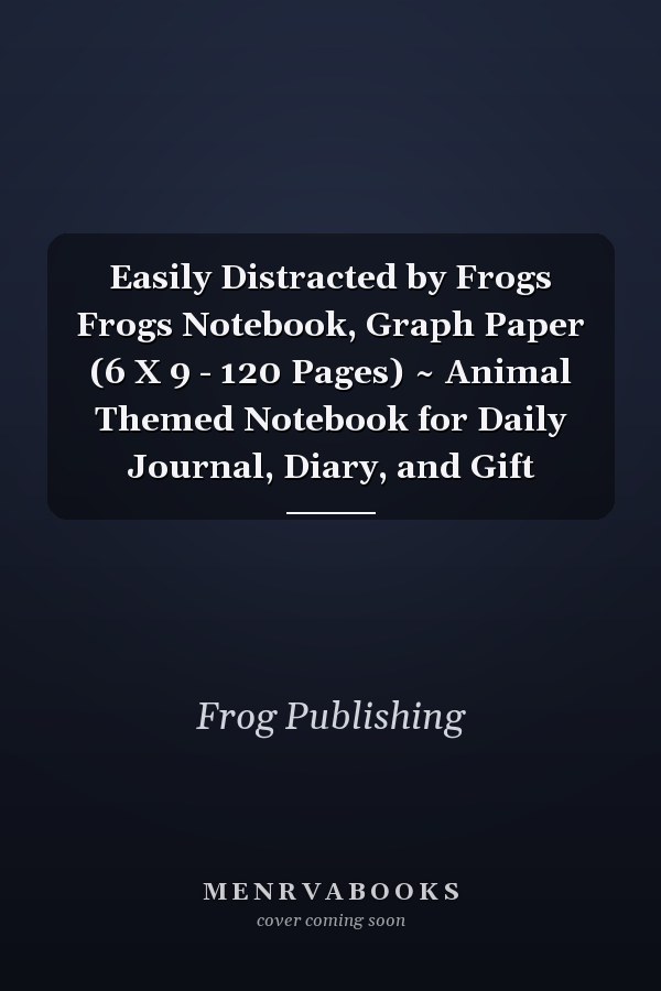 Easily Distracted by Frogs Frogs Notebook, Graph Paper (6 X 9 - 120 Pages) ~ Animal Themed Notebook for Daily Journal, Diary, and Gift