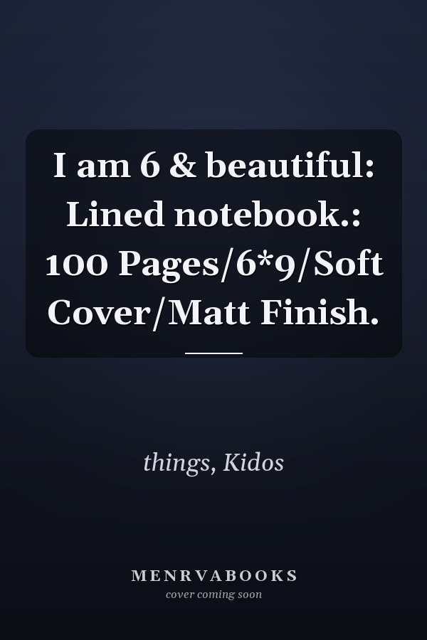 I am 6 & beautiful: Lined notebook.: 100 Pages/6*9/Soft Cover/Matt Finish.