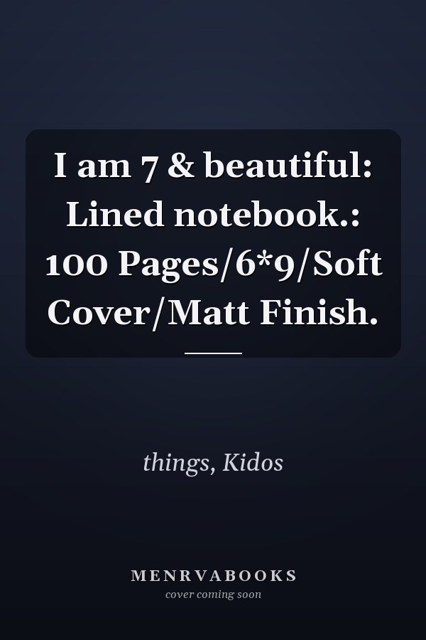 I am 7 & beautiful: Lined notebook.: 100 Pages/6*9/Soft Cover/Matt Finish.