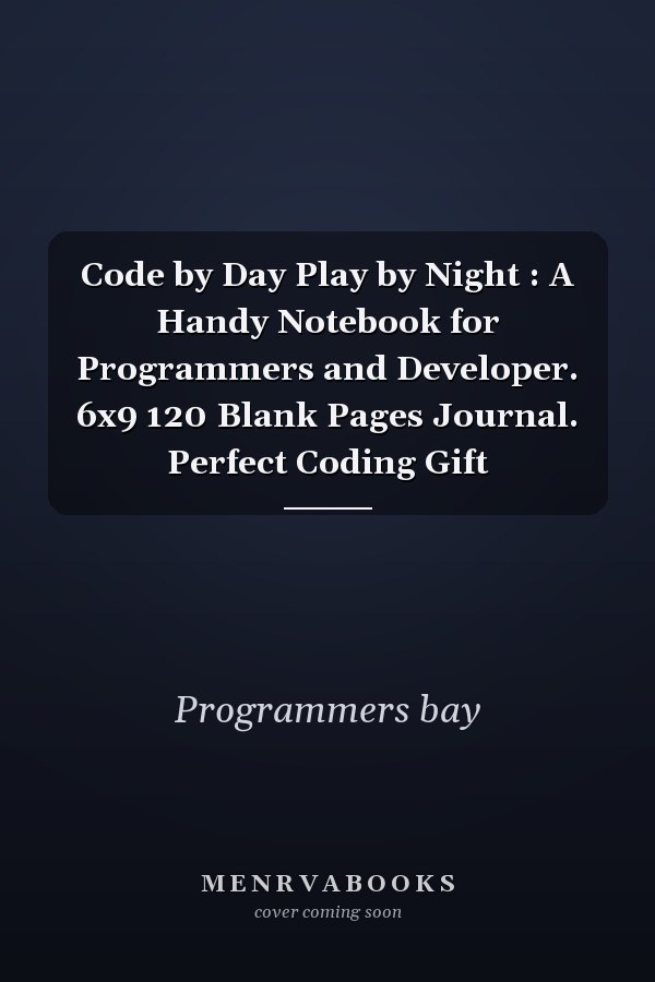 Code by Day Play by Night : A Handy Notebook for Programmers and Developer. 6x9 120 Blank Pages Journal. Perfect Coding Gift