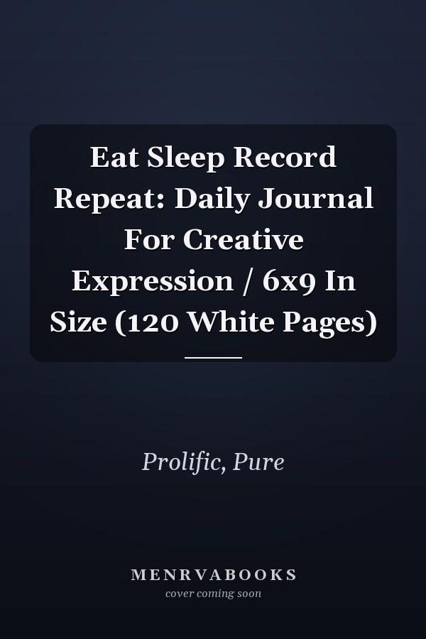 Eat Sleep Record Repeat: Daily Journal For Creative Expression / 6x9 In Size (120 White Pages)