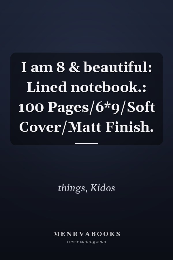 I am 8 & beautiful: Lined notebook.: 100 Pages/6*9/Soft Cover/Matt Finish.