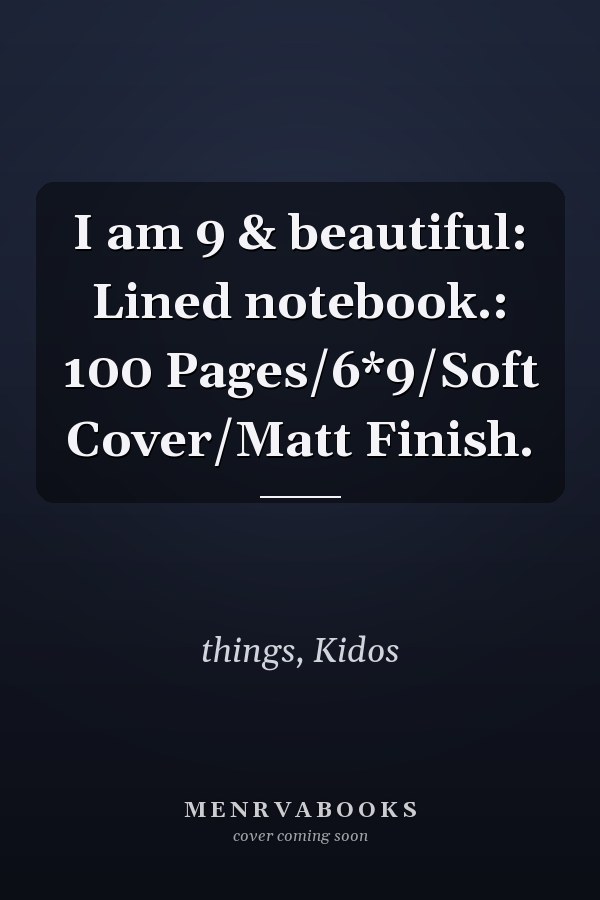 I am 9 & beautiful: Lined notebook.: 100 Pages/6*9/Soft Cover/Matt Finish.