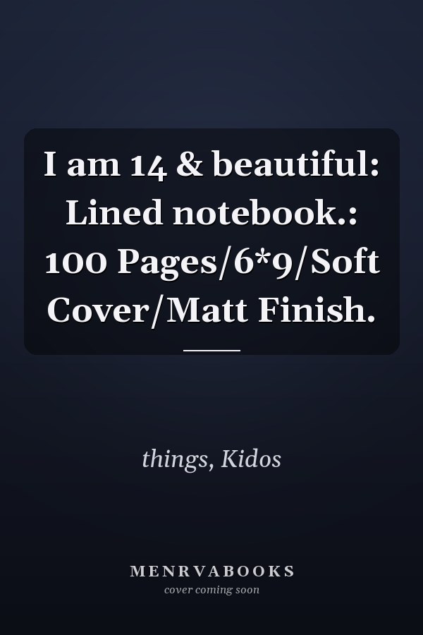 I am 14 & beautiful: Lined notebook.: 100 Pages/6*9/Soft Cover/Matt Finish.