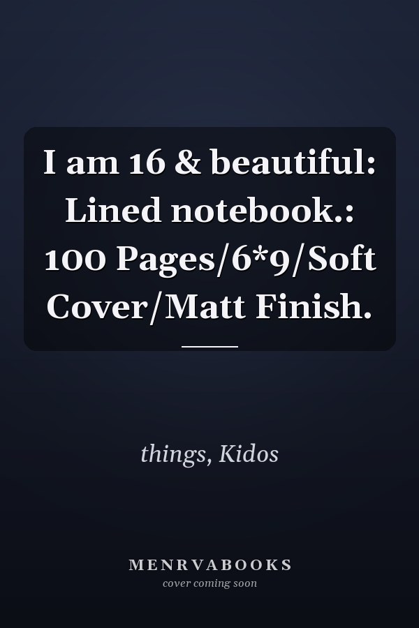 I am 16 & beautiful: Lined notebook.: 100 Pages/6*9/Soft Cover/Matt Finish.