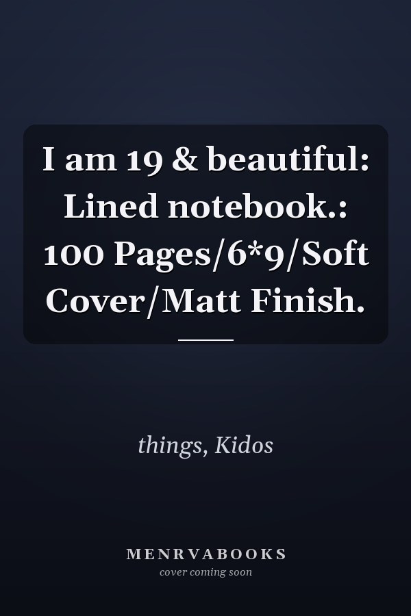 I am 19 & beautiful: Lined notebook.: 100 Pages/6*9/Soft Cover/Matt Finish.