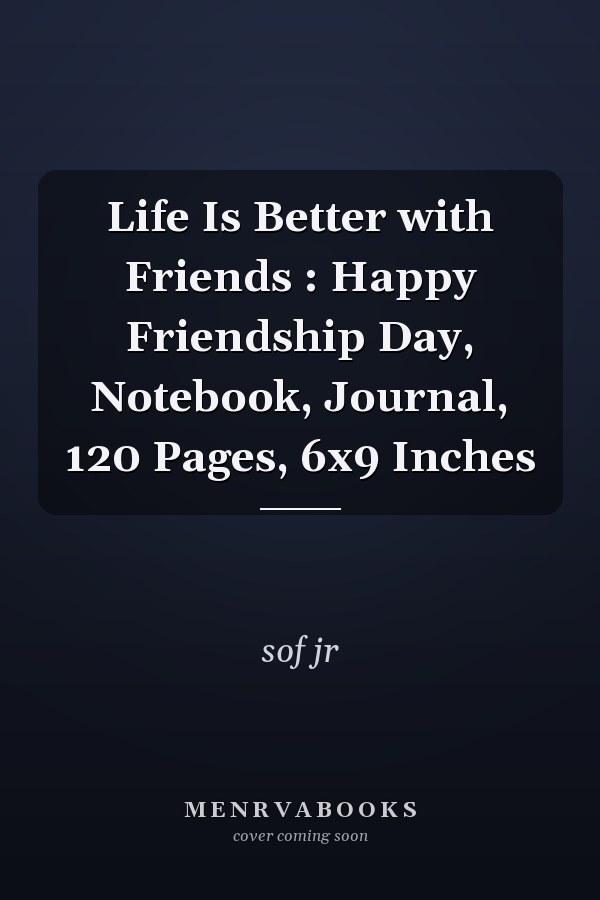 Life Is Better with Friends : Happy Friendship Day, Notebook, Journal, 120 Pages, 6x9 Inches