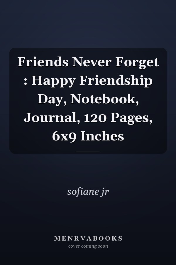 Friends Never Forget : Happy Friendship Day, Notebook, Journal, 120 Pages, 6x9 Inches