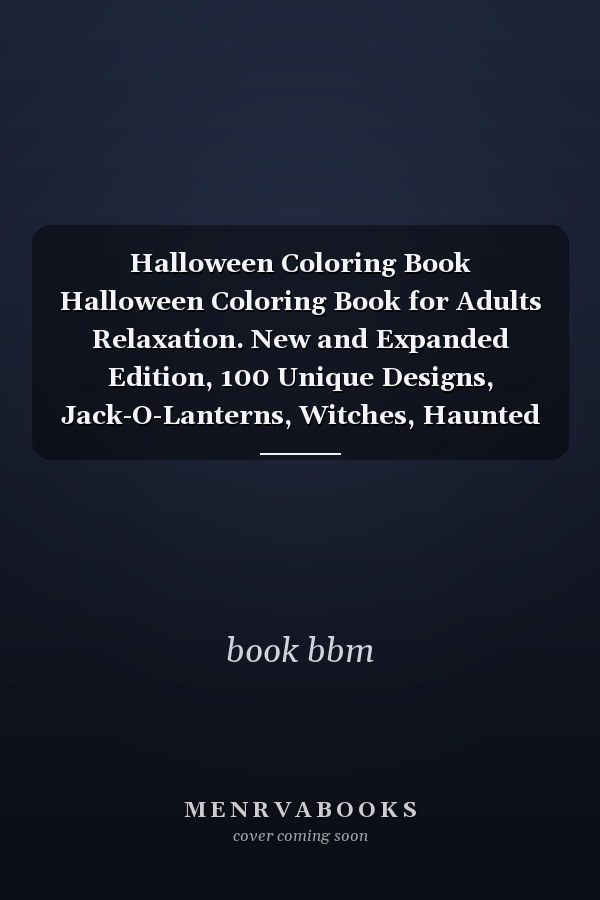 Halloween Coloring Book Halloween Coloring Book for Adults Relaxation. New and Expanded Edition, 100 Unique Designs, Jack-O-Lanterns, Witches, Haunted Houses, and More
