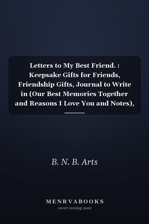 Letters to My Best Friend. : Keepsake Gifts for Friends, Friendship Gifts, Journal to Write in (Our Best Memories Together and Reasons I Love You and Notes), ... Birthday Notebook Gift, 6 X 9 , 120 Pages