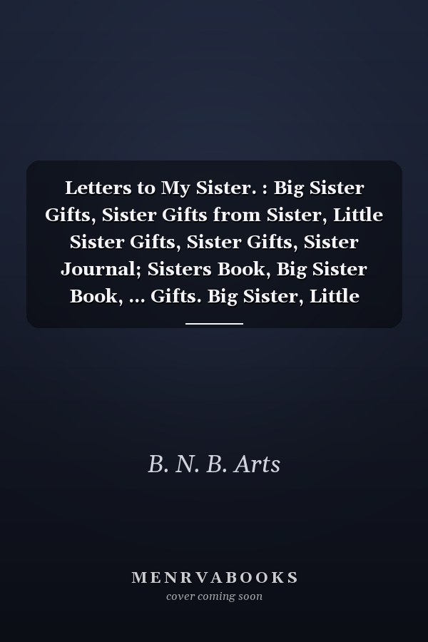 Letters to My Sister. : Big Sister Gifts, Sister Gifts from Sister, Little Sister Gifts, Sister Gifts, Sister Journal; Sisters Book, Big Sister Book, ... Gifts. Big Sister, Little Sister, Sisters. -120 Pages , (6x9).