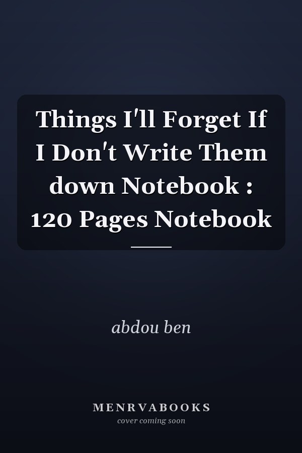 Things I'll Forget If I Don't Write Them down Notebook : 120 Pages Notebook