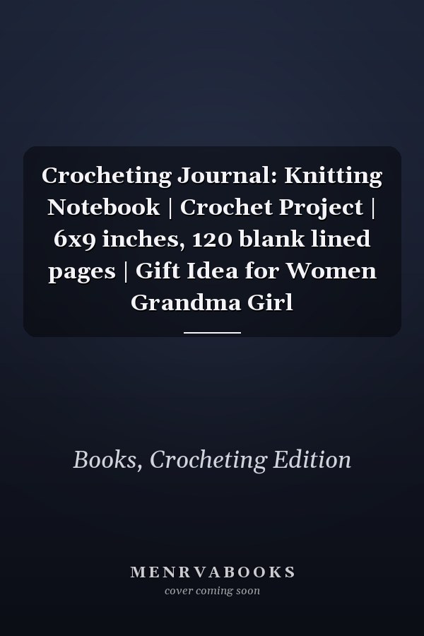 Crocheting Journal: Knitting Notebook | Crochet Project | 6x9 inches, 120 blank lined pages | Gift Idea for Women Grandma Girl