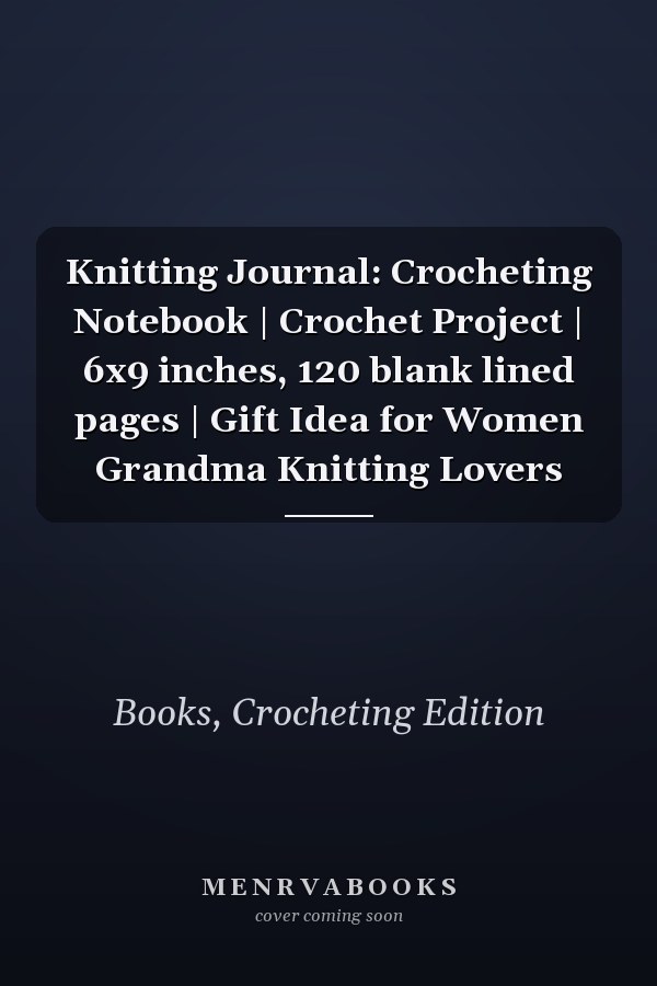 Knitting Journal: Crocheting Notebook | Crochet Project | 6x9 inches, 120 blank lined pages | Gift Idea for Women Grandma Knitting Lovers