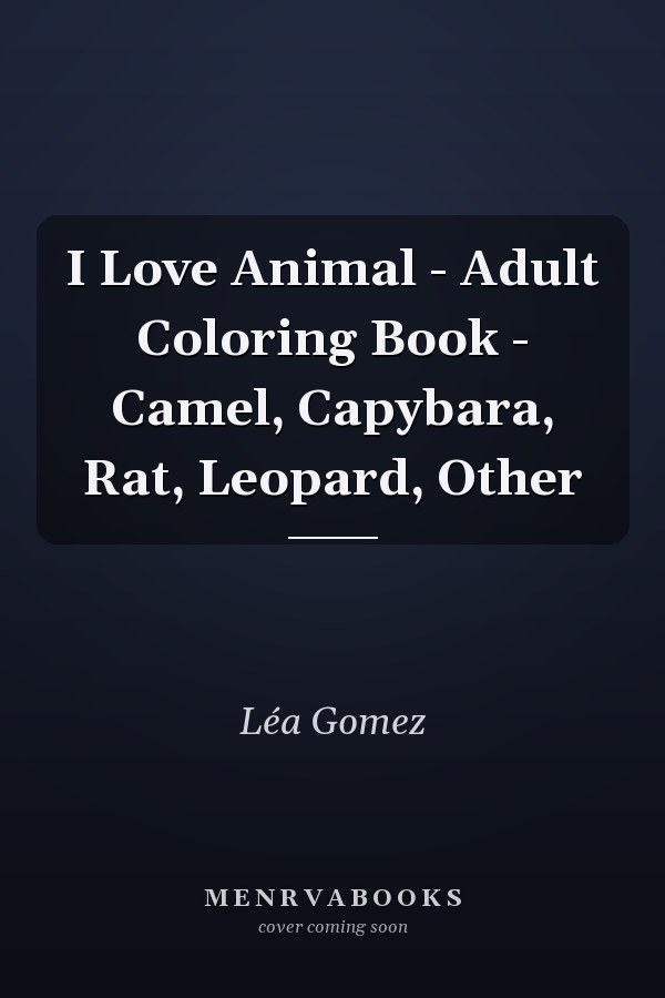 I Love Animal - Adult Coloring Book - Camel, Capybara, Rat, Leopard, Other