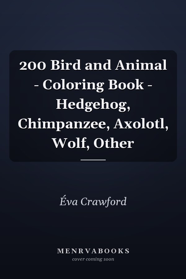 200 Bird and Animal - Coloring Book - Hedgehog, Chimpanzee, Axolotl, Wolf, Other