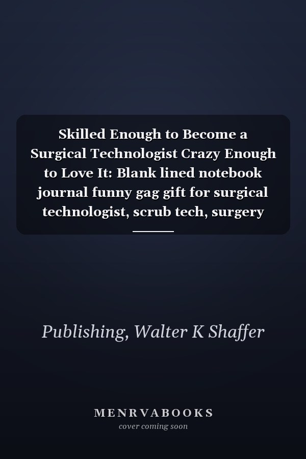 Skilled Enough to Become a Surgical Technologist Crazy Enough to Love It: Blank lined notebook journal funny gag gift for surgical technologist, scrub tech, surgery nurse.