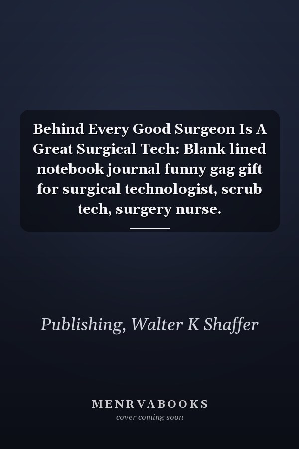 Behind Every Good Surgeon Is A Great Surgical Tech: Blank lined notebook journal funny gag gift for surgical technologist, scrub tech, surgery nurse.