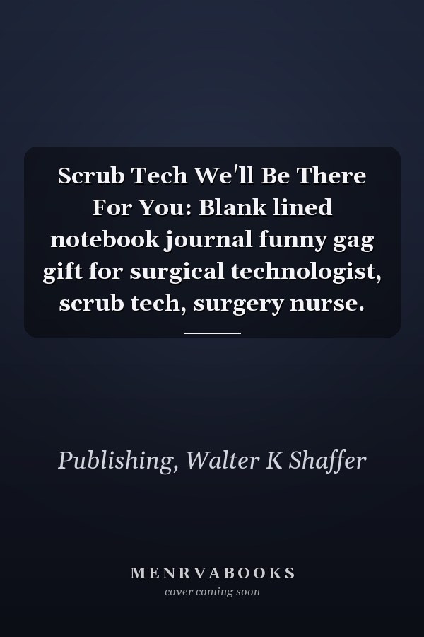 Scrub Tech We'll Be There For You: Blank lined notebook journal funny gag gift for surgical technologist, scrub tech, surgery nurse.