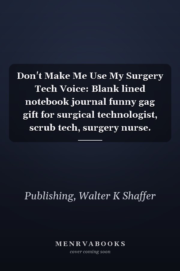 Don't Make Me Use My Surgery Tech Voice: Blank lined notebook journal funny gag gift for surgical technologist, scrub tech, surgery nurse.